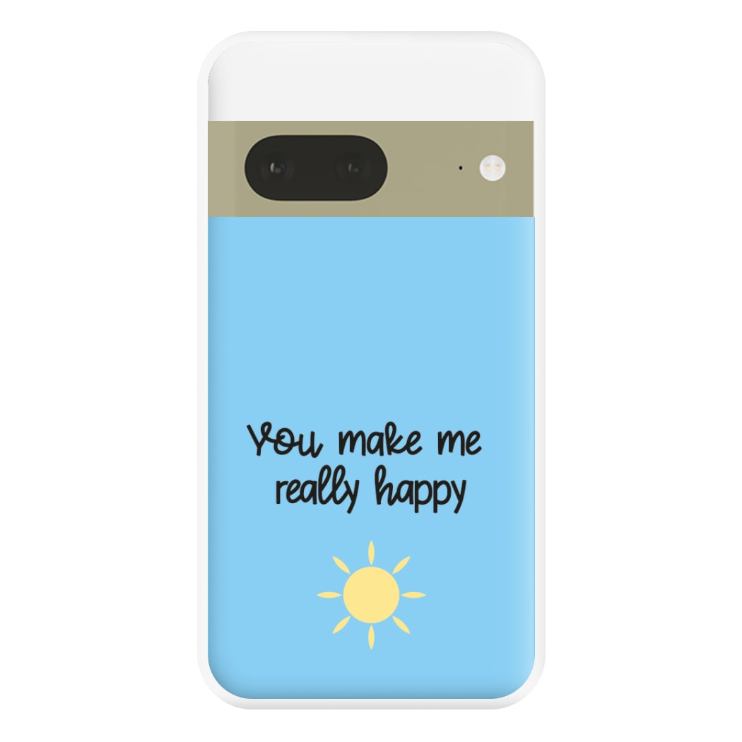 You Make Me Really Happy Phone Case for Google Pixel 7a