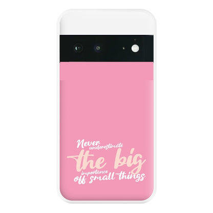 The Big Importance Of Small Things Phone Case for Google Pixel 6a