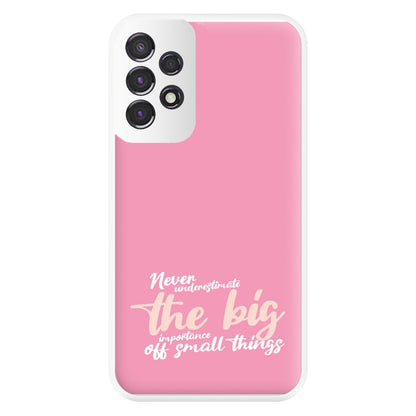 The Big Importance Of Small Things Phone Case for Galaxy A53