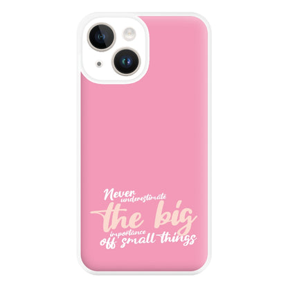 The Big Importance Of Small Things Phone Case for iPhone 14