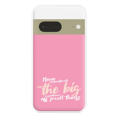 The Big Importance Of Small Things Phone Case for Google Pixel 7a