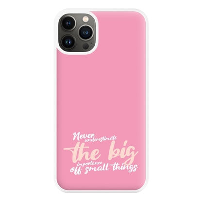 The Big Importance Of Small Things Phone Case for iPhone 13