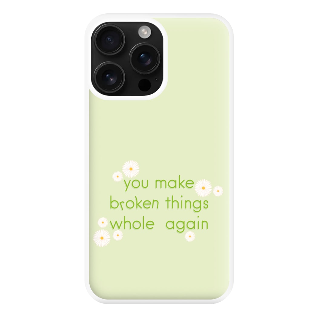 You Make Broken Things Whole Again Phone Case