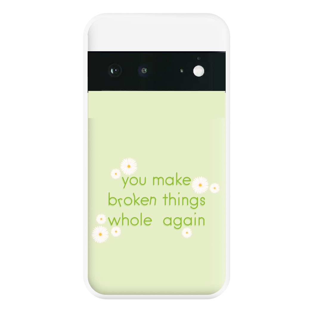 You Make Broken Things Whole Again Phone Case for Google Pixel 6a