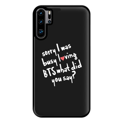 Sorry I Was Busy Loving K-Pop Band Phone Case for Huawei P30 Pro