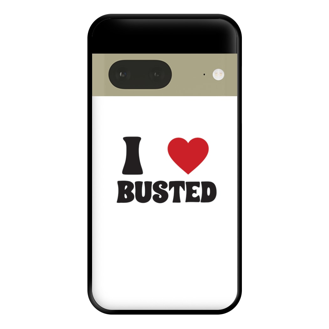 I Love Busted - Busted Phone Case for Google Pixel 7a