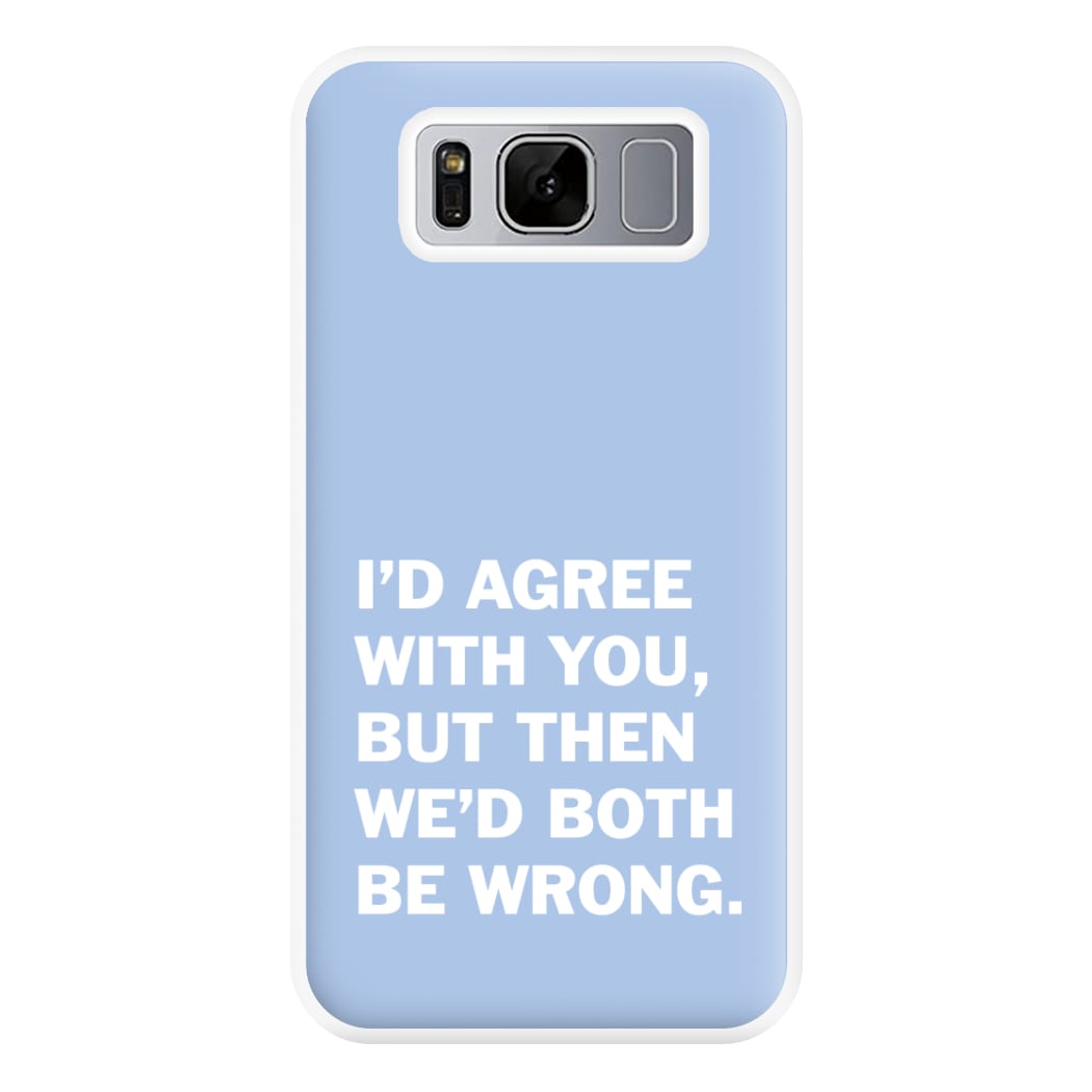 I'd Agree With You Phone Case for Galaxy S8 Plus