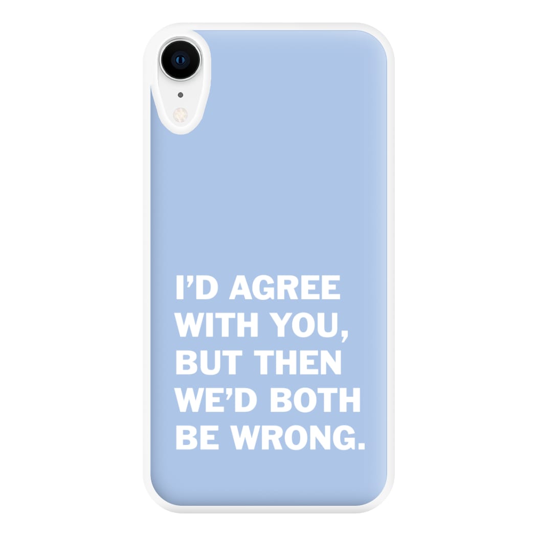 I'd Agree With You Phone Case for iPhone XR