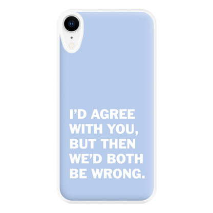 I'd Agree With You Phone Case for iPhone XR