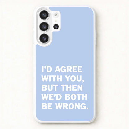 I'd Agree With You Phone Case for Galaxy S26 Ultra