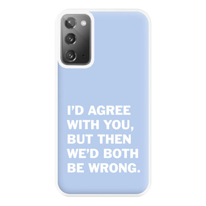 I'd Agree With You Phone Case for Galaxy Note 20 Ultra