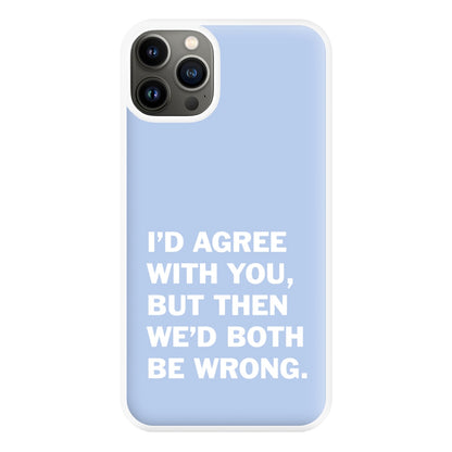 I'd Agree With You Phone Case for iPhone 13