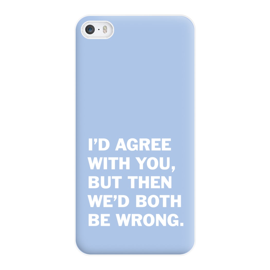 I'd Agree With You Phone Case for iPhone 5 / 5s / SE 2016