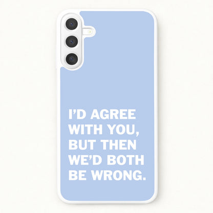 I'd Agree With You Phone Case for Galaxy A17