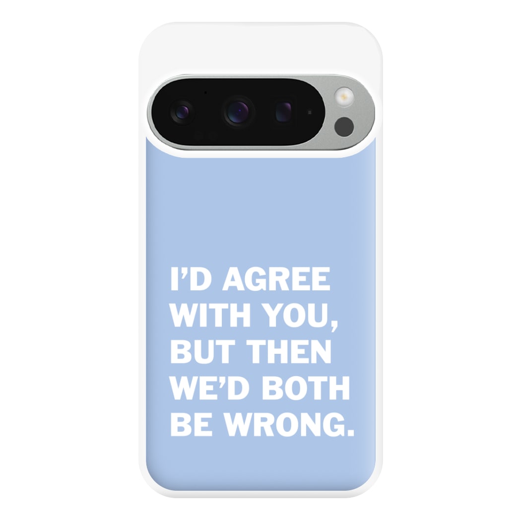 I'd Agree With You Phone Case for Google Pixel 9 Pro XL