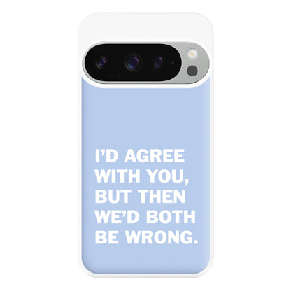 I'd Agree With You Phone Case for Google Pixel 9 Pro XL