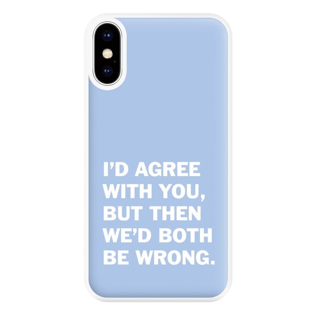 I'd Agree With You Phone Case for iPhone XS Max