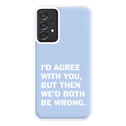 I'd Agree With You Phone Case for Galaxy A52 / A52s