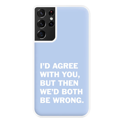 I'd Agree With You Phone Case for Galaxy S21 Ultra