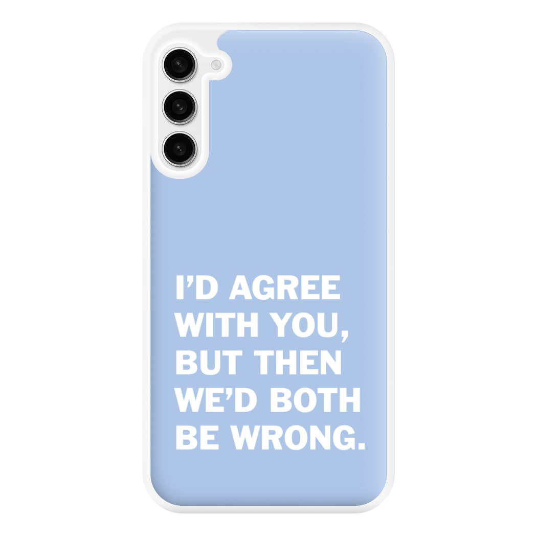 I'd Agree With You Phone Case for Galaxy S23FE