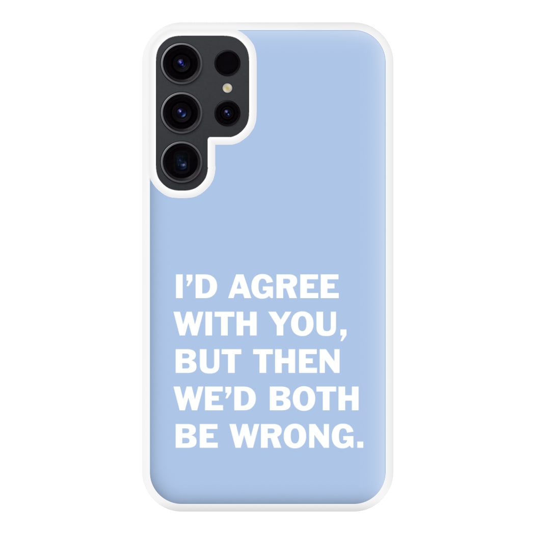 I'd Agree With You Phone Case for Galaxy S23 Ultra