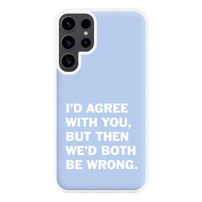 I'd Agree With You Phone Case for Galaxy S23 Ultra