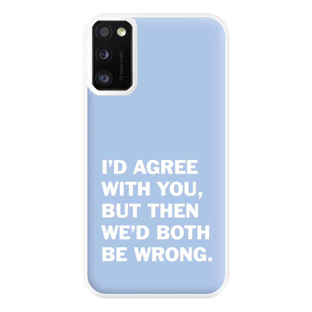 I'd Agree With You Phone Case for Galaxy A41