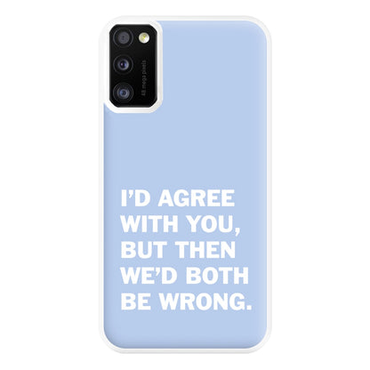 I'd Agree With You Phone Case for Galaxy A41