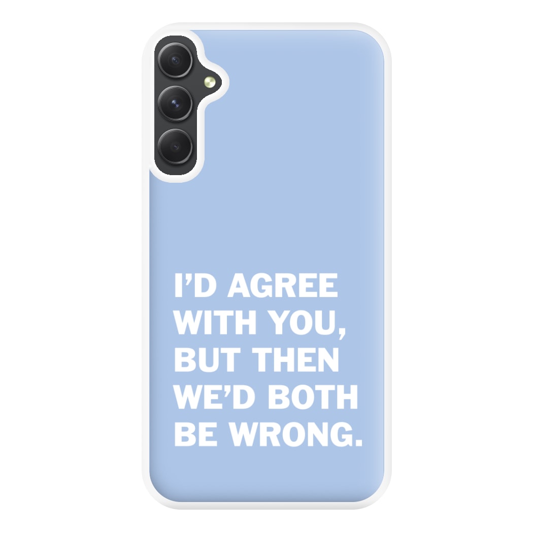 I'd Agree With You Phone Case for Galaxy A54