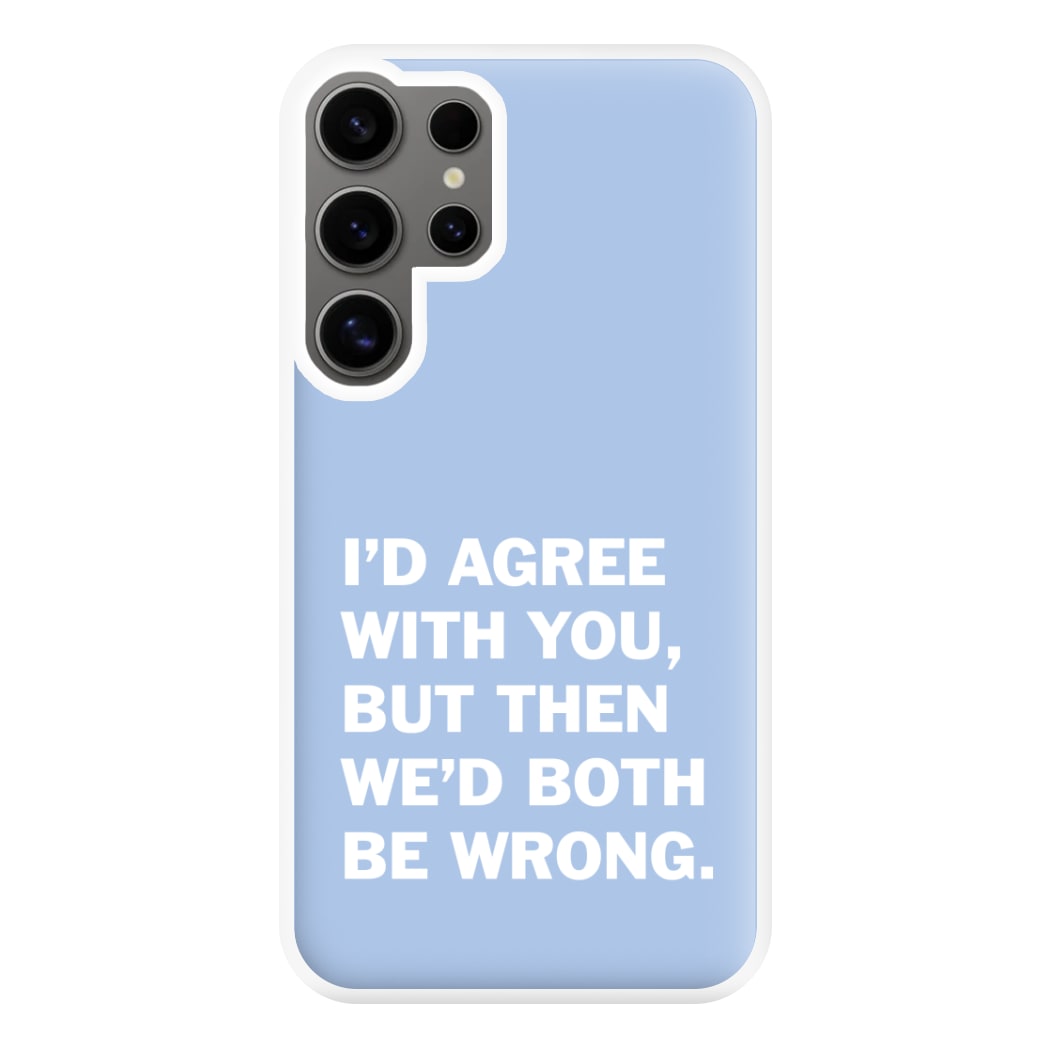 I'd Agree With You Phone Case for Galaxy S24 Ultra