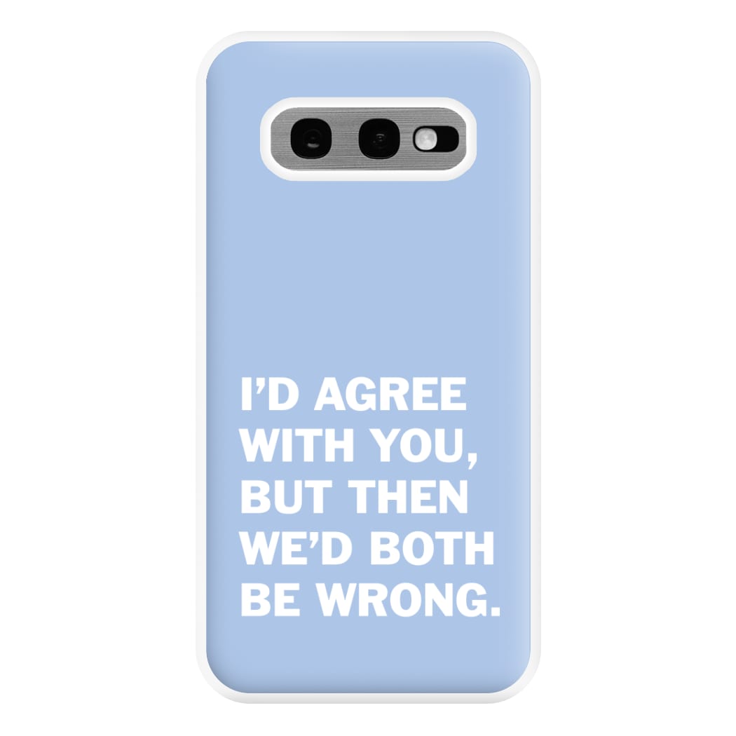 I'd Agree With You Phone Case for Galaxy S10e