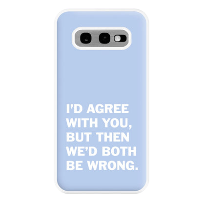 I'd Agree With You Phone Case for Galaxy S10e