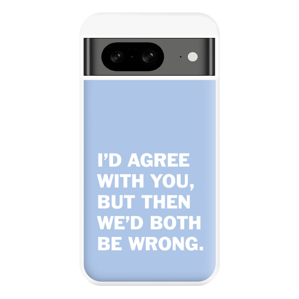 I'd Agree With You Phone Case for Google Pixel 8