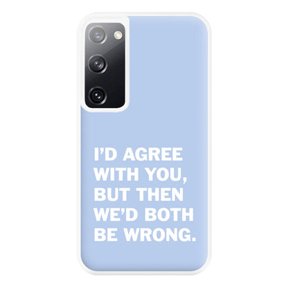 I'd Agree With You Phone Case for Galaxy S20