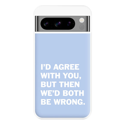 I'd Agree With You Phone Case for Google Pixel 8 Pro