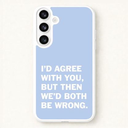 I'd Agree With You Phone Case for Galaxy S26