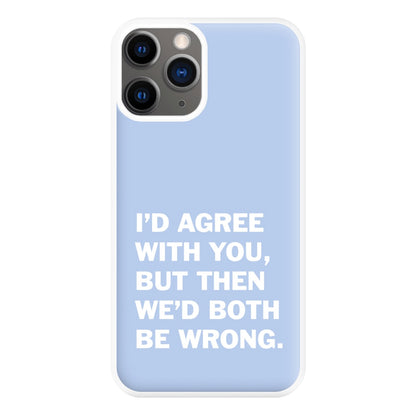 I'd Agree With You Phone Case for iPhone 12 Pro Max