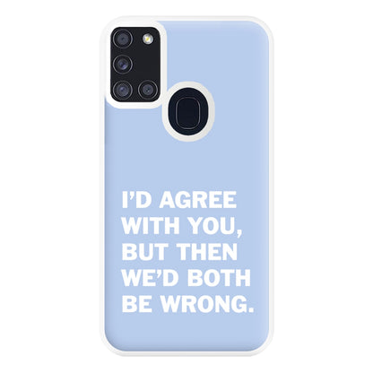 I'd Agree With You Phone Case for Galaxy A21s