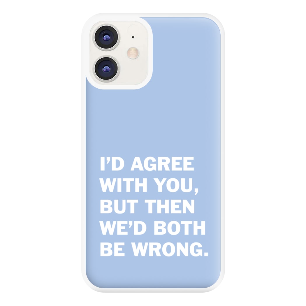 I'd Agree With You Phone Case for iPhone 12 / 12 Pro