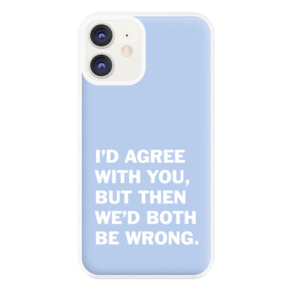 I'd Agree With You Phone Case for iPhone 12 / 12 Pro