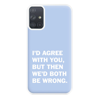 I'd Agree With You Phone Case for Galaxy A71