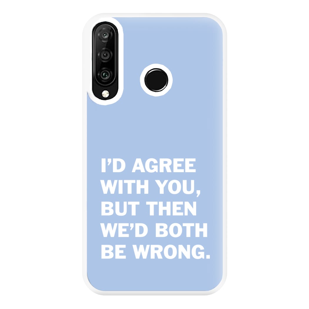 I'd Agree With You Phone Case for Huawei P30 Lite