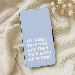 I'd Agree With You Wallet Phone Case