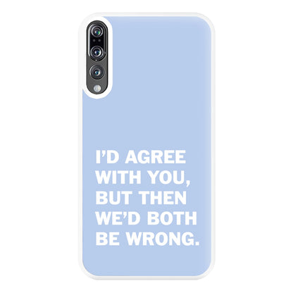 I'd Agree With You Phone Case for Huawei P20 Pro