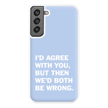 I'd Agree With You Phone Case for Galaxy S21FE