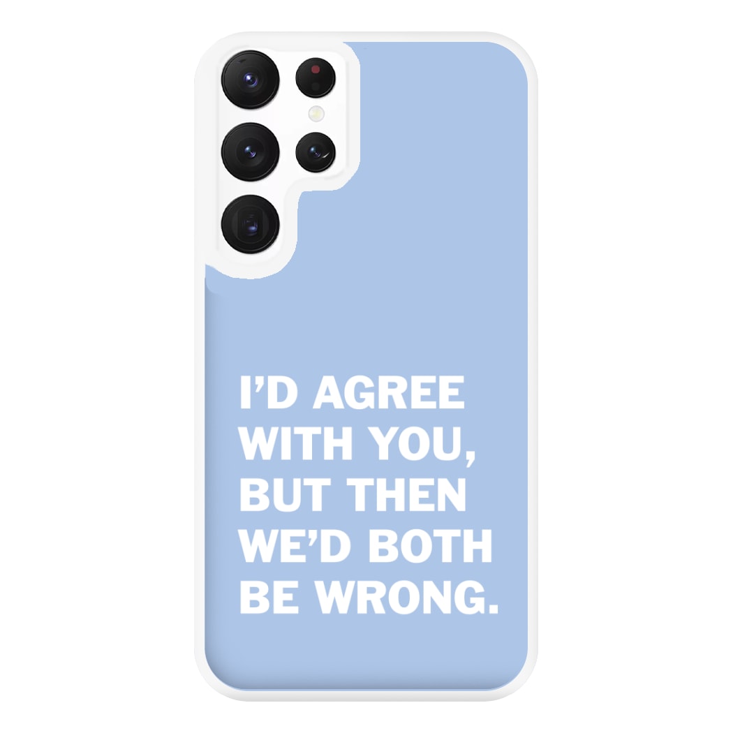 I'd Agree With You Phone Case for Galaxy S22 Ultra