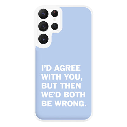 I'd Agree With You Phone Case for Galaxy S22 Ultra