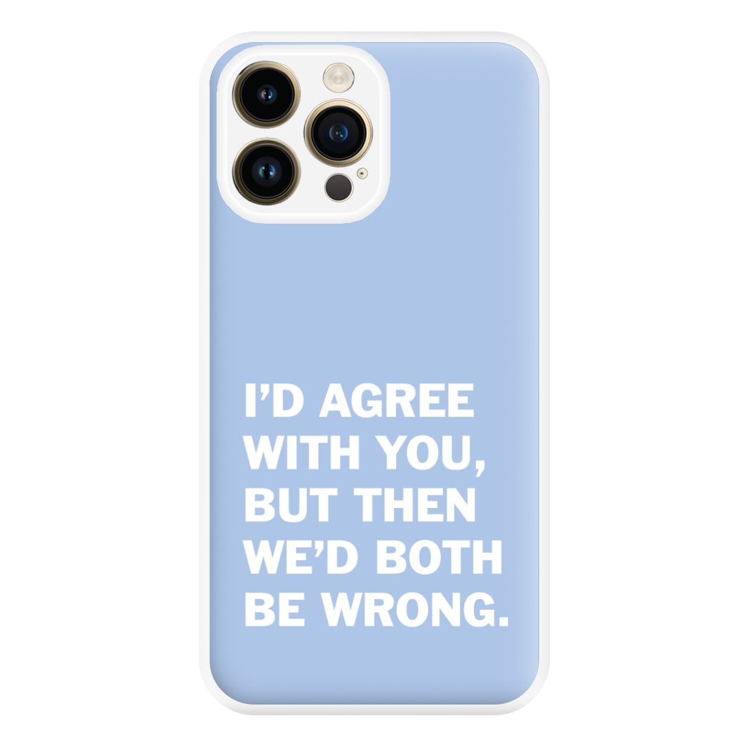 I'd Agree With You Phone Case for iPhone 14 Pro Max