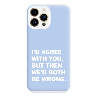 I'd Agree With You Phone Case for iPhone 14 Pro Max