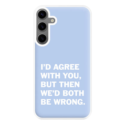 I'd Agree With You Phone Case for Galaxy S24FE